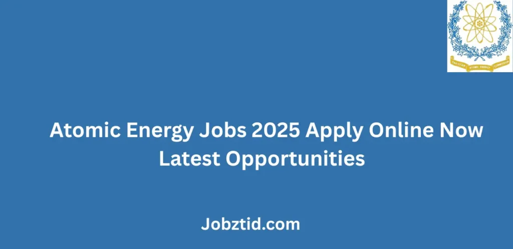 Atomic Energy Jobs 2025 Apply Online Now Latest Opportunities